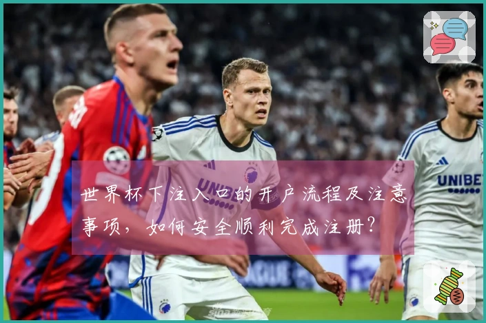 世界杯下注入口的开户流程及注意事项，如何安全顺利完成注册？